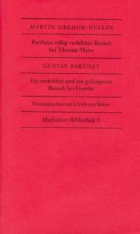 Partheys völlig verfehlter Besuch bei Thomas Mann. Ein verfehlter und ein gelungener Besuch bei Goethe