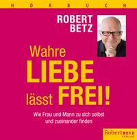 Wahre Liebe lässt frei (Hörbuch)