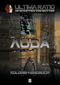 Ultima Ratio - Im Schatten von MUTTER: Kolonie-Handbuch Auda