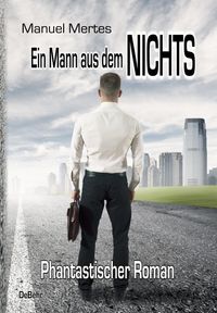 Ein Mann aus dem Nichts - Phantastischer Roman