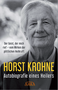 AUTOBIOGRAFIE EINES HEILERS: Der Geist, der mich rief – vom Wirken der göttlichen Heilkraft