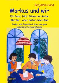 Markus und wir - Ein Papa, fünf Söhne und keine Mutter – aber dafür eine Oma - Kinder- und Jugendbuch über eine ganz besondere Patchworkfamilie