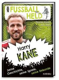 Mein Fußballheld Harry Kane – Seine Geschichte, seine Spiele, seine Rekorde