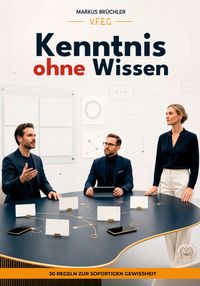 Kenntnis ohne Wissen – 30 Regeln zur sofortigen Gewissheit (Ein V.F.E.G. – Buch)