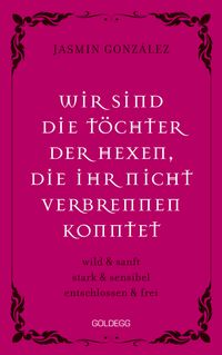 Wir sind die Töchter der Hexen, die ihr nicht verbrennen konntet. wild & sanft | stark & sensibel | entschlossen & frei. Lebe deine weibliche Intuition & Stärke – feiere Female Empowerment!
