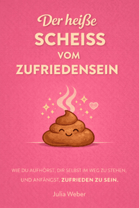 DER HEIẞE SCHEIẞ VOM ZUFRIEDENSEIN